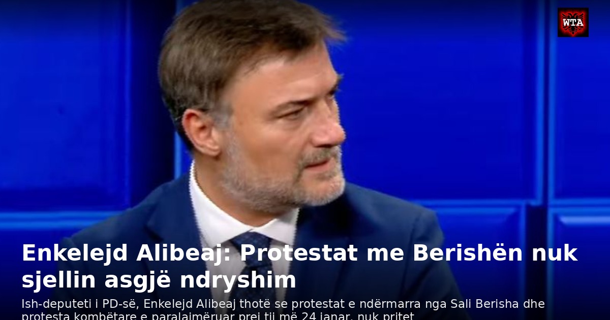 Enkelejd Alibeaj: Protestat me Berishën nuk sjellin asgjë ndryshim