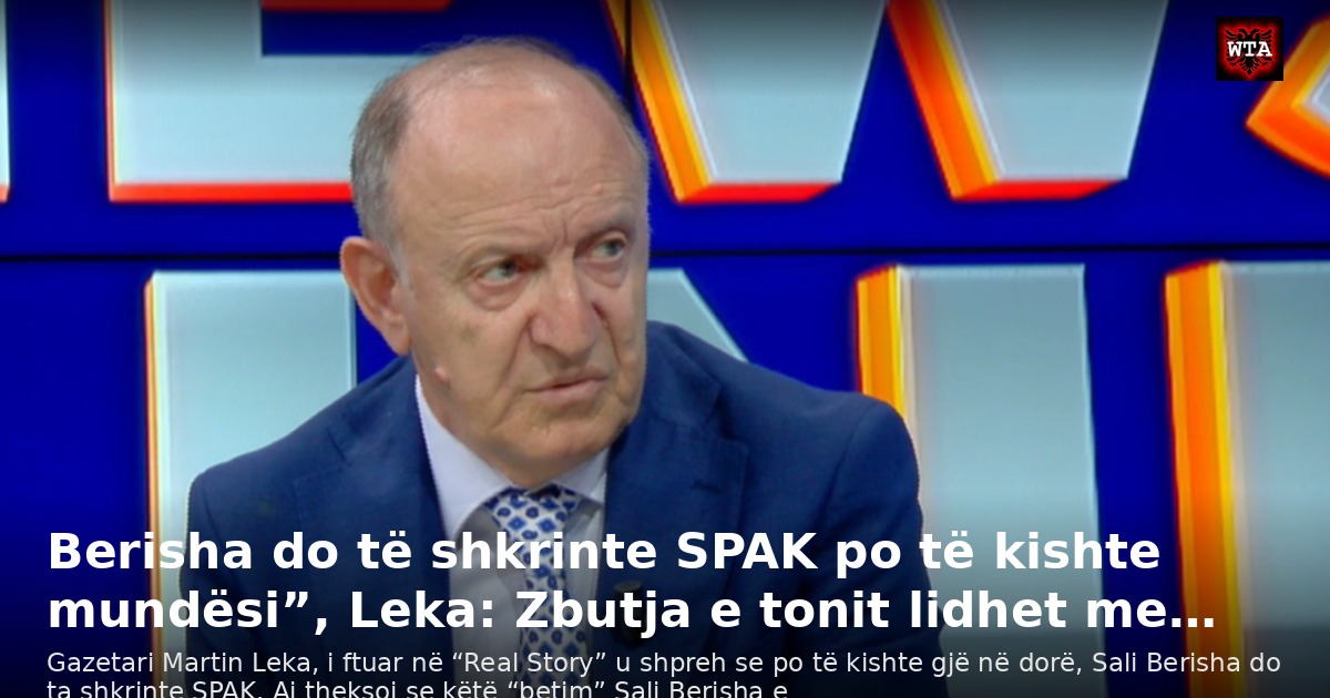 Berisha do të shkrinte SPAK po të kishte mundësi”, Leka: Zbutja e tonit lidhet me…