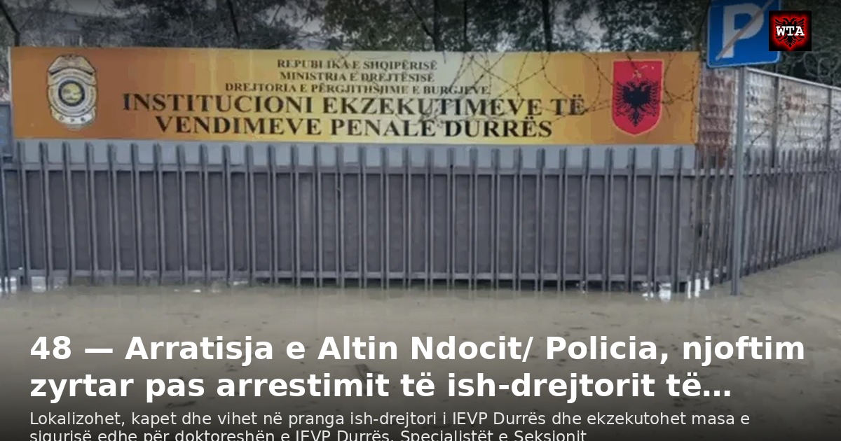 48 — Arratisja e Altin Ndocit/ Policia, njoftim zyrtar pas arrestimit të ish-drejtorit të…