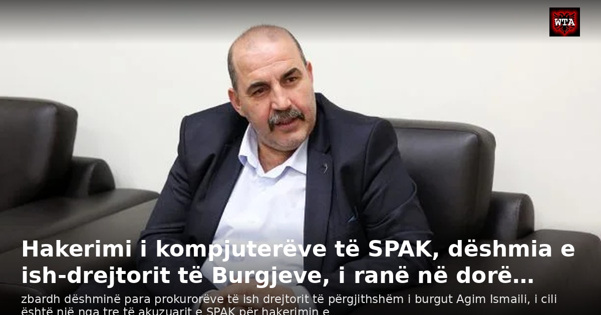 Hakerimi i kompjuterëve të SPAK, dëshmia e ish-drejtorit të Burgjeve, i ranë në dorë…