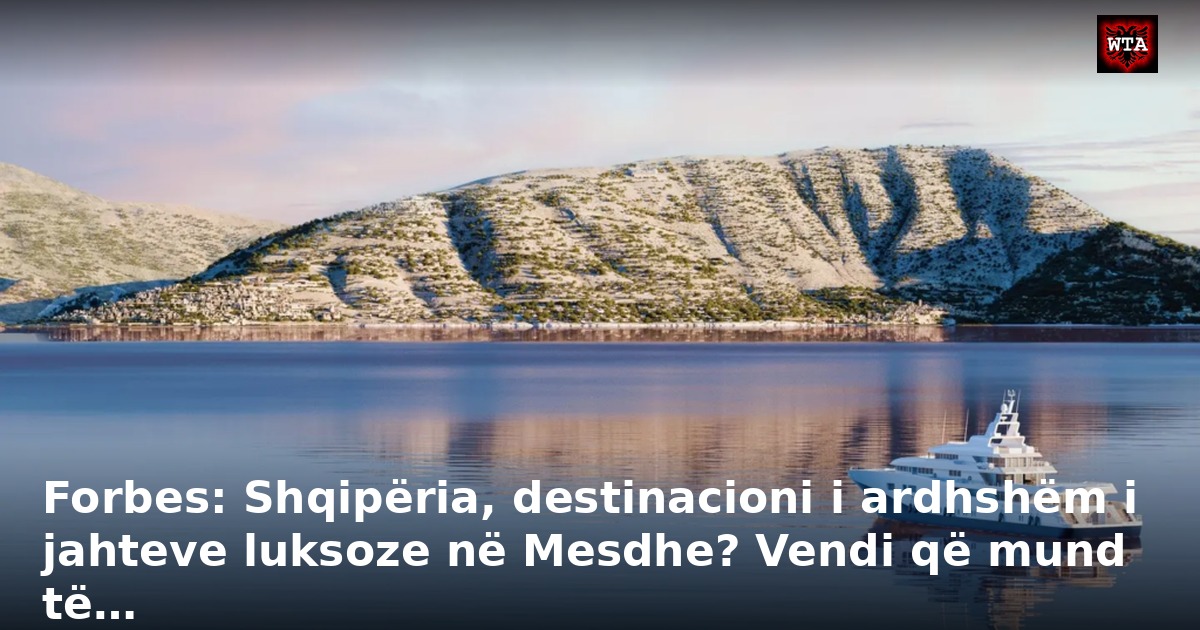 Forbes: Shqipëria, destinacioni i ardhshëm i jahteve luksoze në Mesdhe? Vendi që mund të…