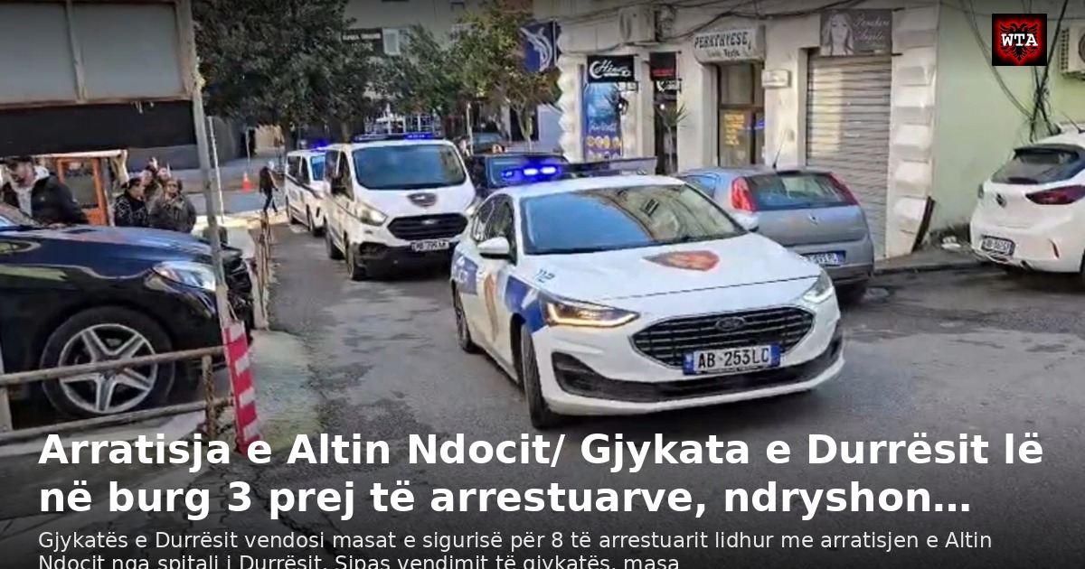 Arratisja e Altin Ndocit/ Gjykata e Durrësit lë në burg 3 prej të arrestuarve, ndryshon…