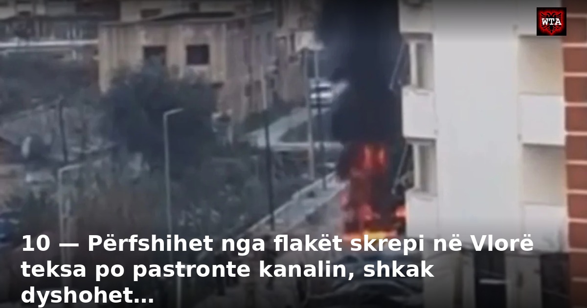 10 — Përfshihet nga flakët skrepi në Vlorë teksa po pastronte kanalin, shkak dyshohet…