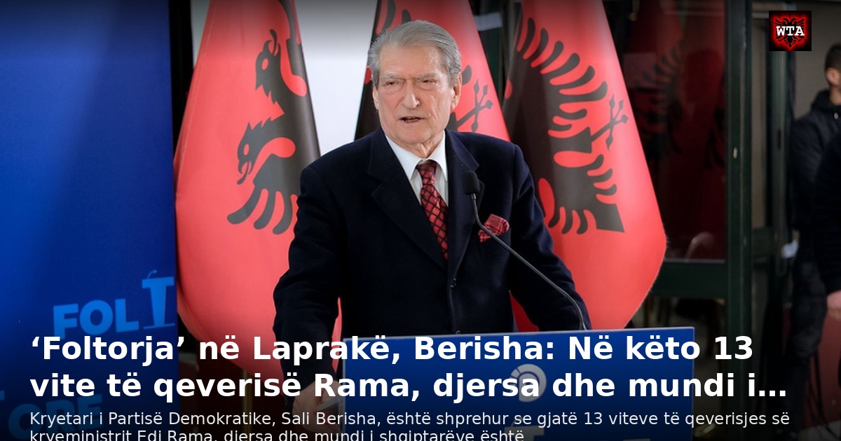 ‘Foltorja’ në Laprakë, Berisha: Në këto 13 vite të qeverisë Rama, djersa dhe mundi i…