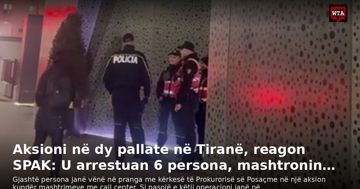 Aksioni në dy pallate në Tiranë, reagon SPAK: U arrestuan 6 persona, mashtronin…