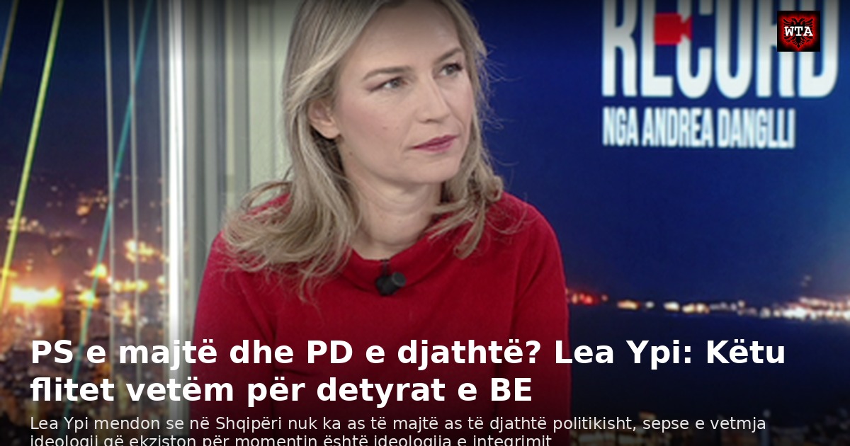 PS e majtë dhe PD e djathtë? Lea Ypi: Këtu flitet vetëm për detyrat e BE