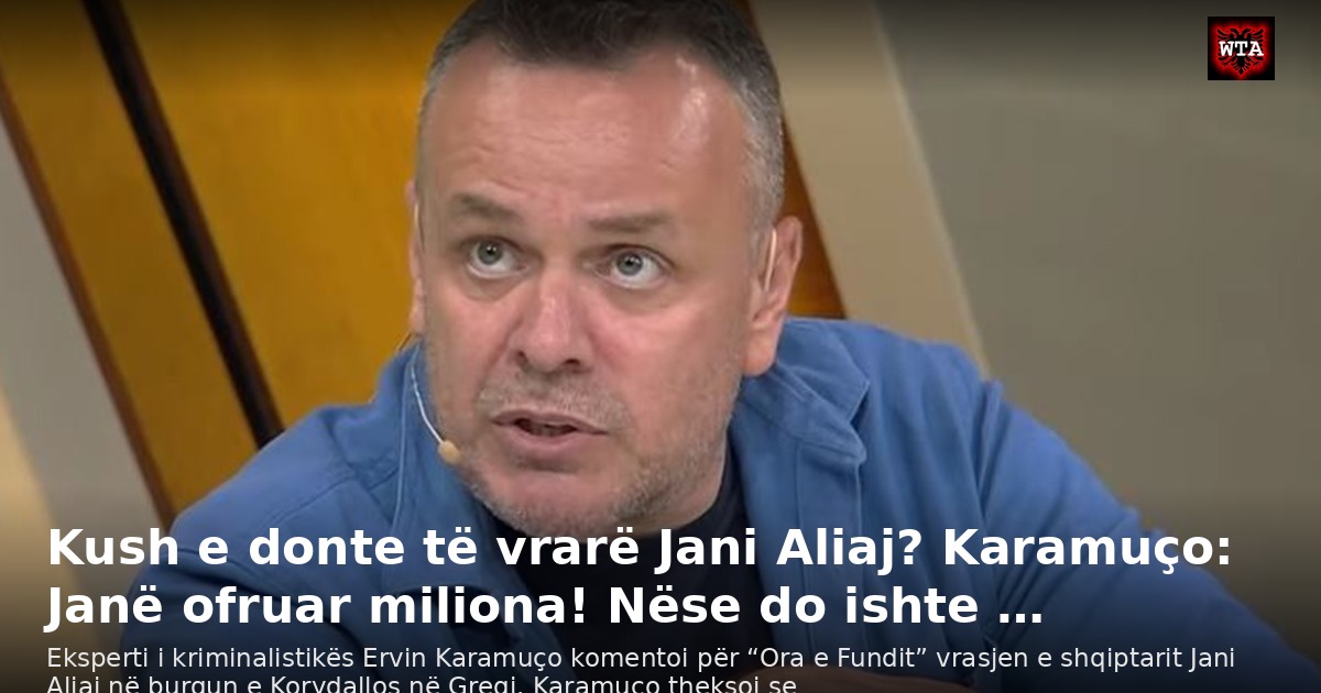 Kush e donte të vrarë Jani Aliaj? Karamuço: Janë ofruar miliona! Nëse do ishte …