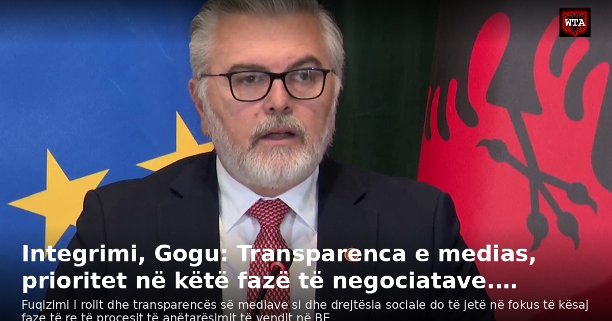 Integrimi, Gogu: Transparenca e medias, prioritet në këtë fazë të negociatave.…