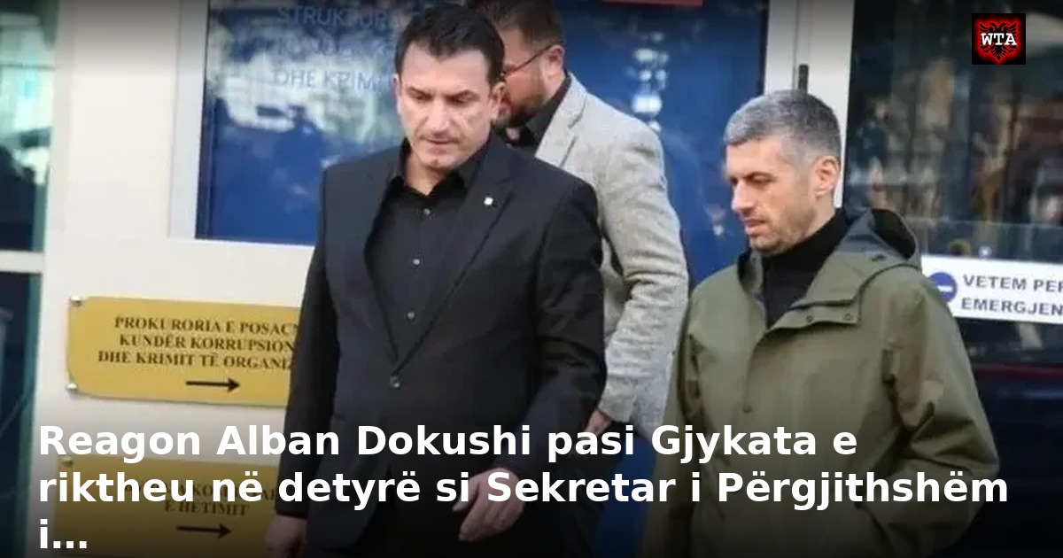 Reagon Alban Dokushi pasi Gjykata e riktheu në detyrë si Sekretar i Përgjithshëm i…