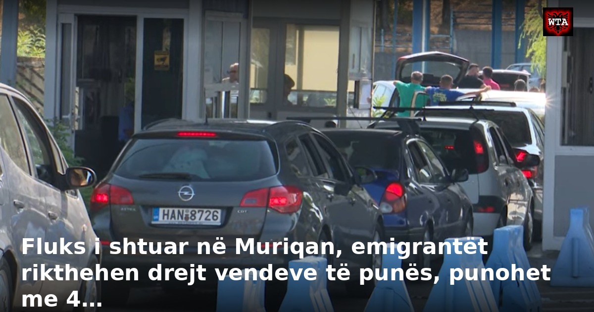 Fluks i shtuar në Muriqan, emigrantët rikthehen drejt vendeve të punës, punohet me 4…
