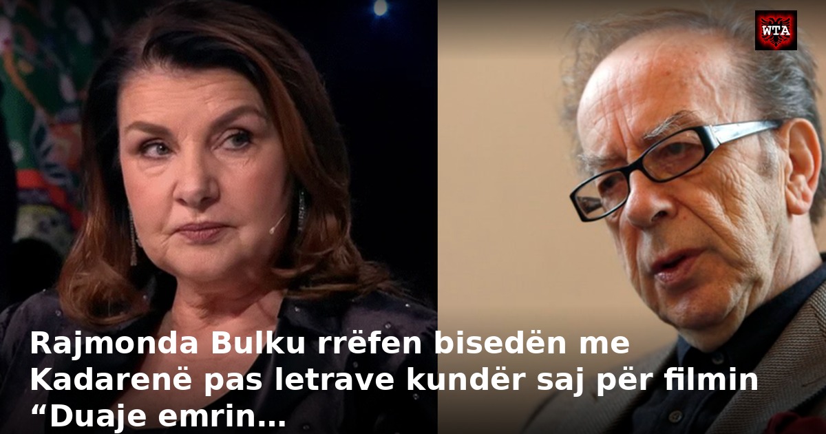 Rajmonda Bulku rrëfen bisedën me Kadarenë pas letrave kundër saj për filmin “Duaje emrin…