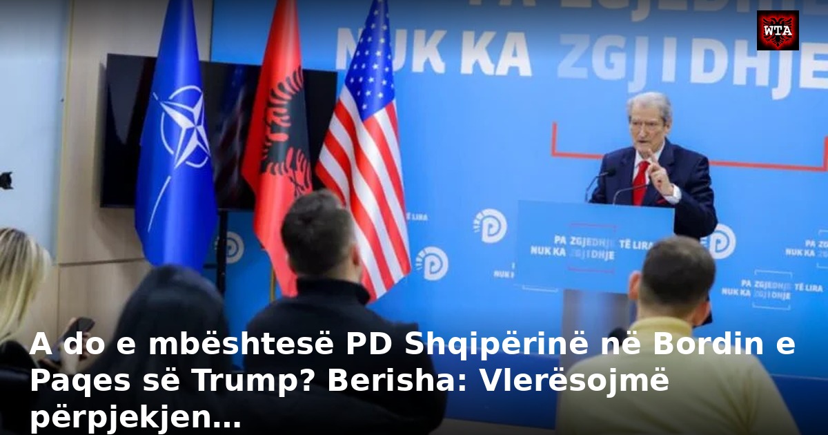 A do e mbështesë PD Shqipërinë në Bordin e Paqes së Trump? Berisha: Vlerësojmë përpjekjen…