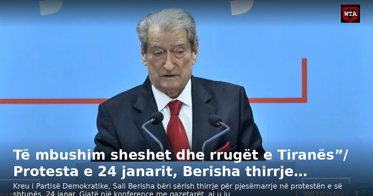 Të mbushim sheshet dhe rrugët e Tiranës”/ Protesta e 24 janarit, Berisha thirrje…