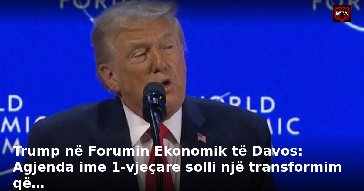 Trump në Forumin Ekonomik të Davos: Agjenda ime 1-vjeçare solli një transformim që…