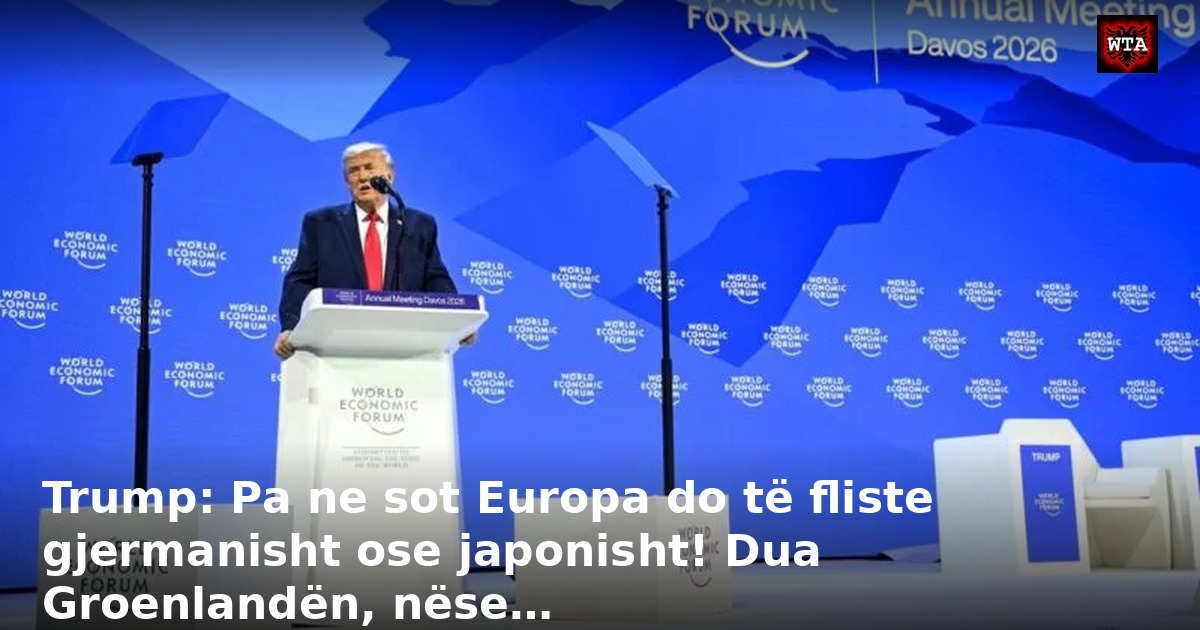 Trump: Pa ne sot Europa do të fliste gjermanisht ose japonisht! Dua Groenlandën, nëse…