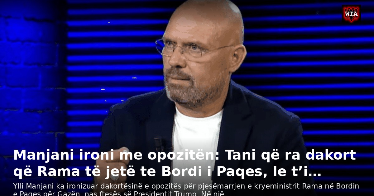 Manjani ironi me opozitën: Tani që ra dakort që Rama të jetë te Bordi i Paqes, le t’i…