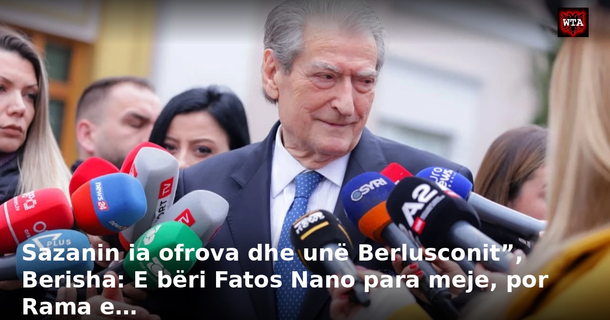 Sazanin ia ofrova dhe unë Berlusconit”, Berisha: E bëri Fatos Nano para meje, por Rama e…