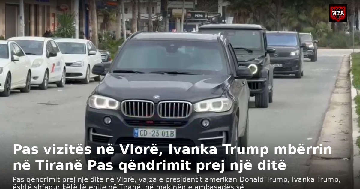 Pas vizitës në Vlorë, Ivanka Trump mbërrin në Tiranë Pas qëndrimit prej një ditë