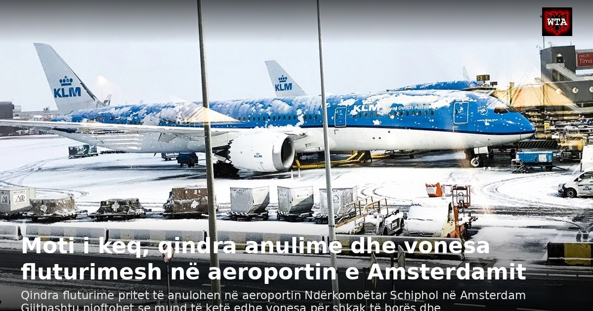 Moti i keq, qindra anulime dhe vonesa fluturimesh në aeroportin e Amsterdamit