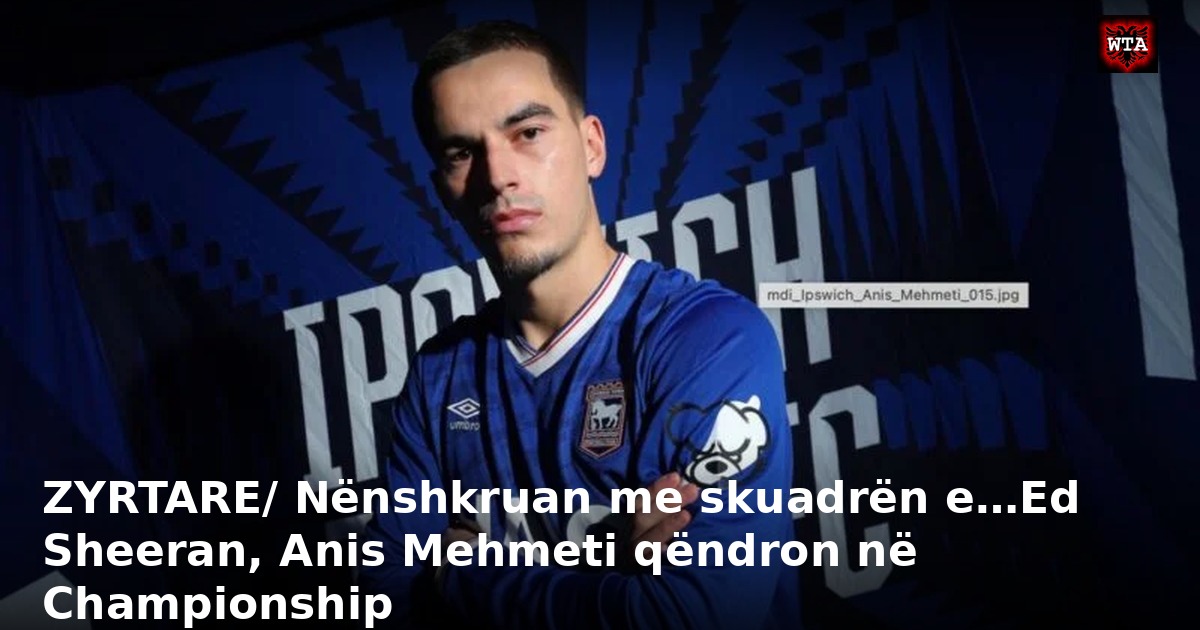 ZYRTARE/ Nënshkruan me skuadrën e…Ed Sheeran, Anis Mehmeti qëndron në Championship