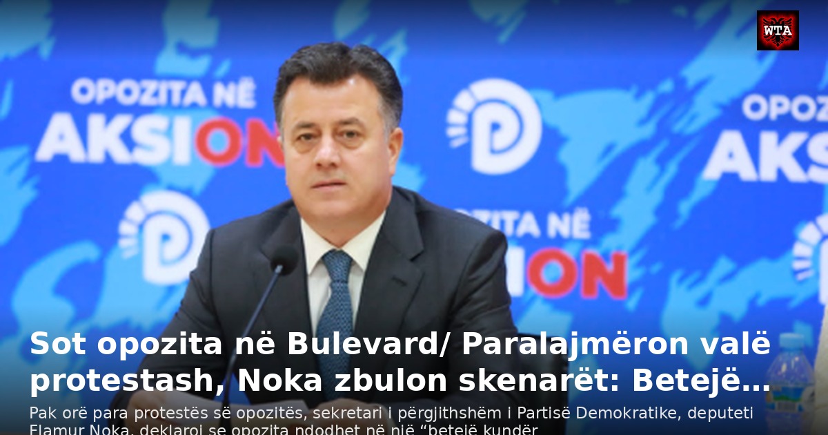 Sot opozita në Bulevard/ Paralajmëron valë protestash, Noka zbulon skenarët: Betejë…