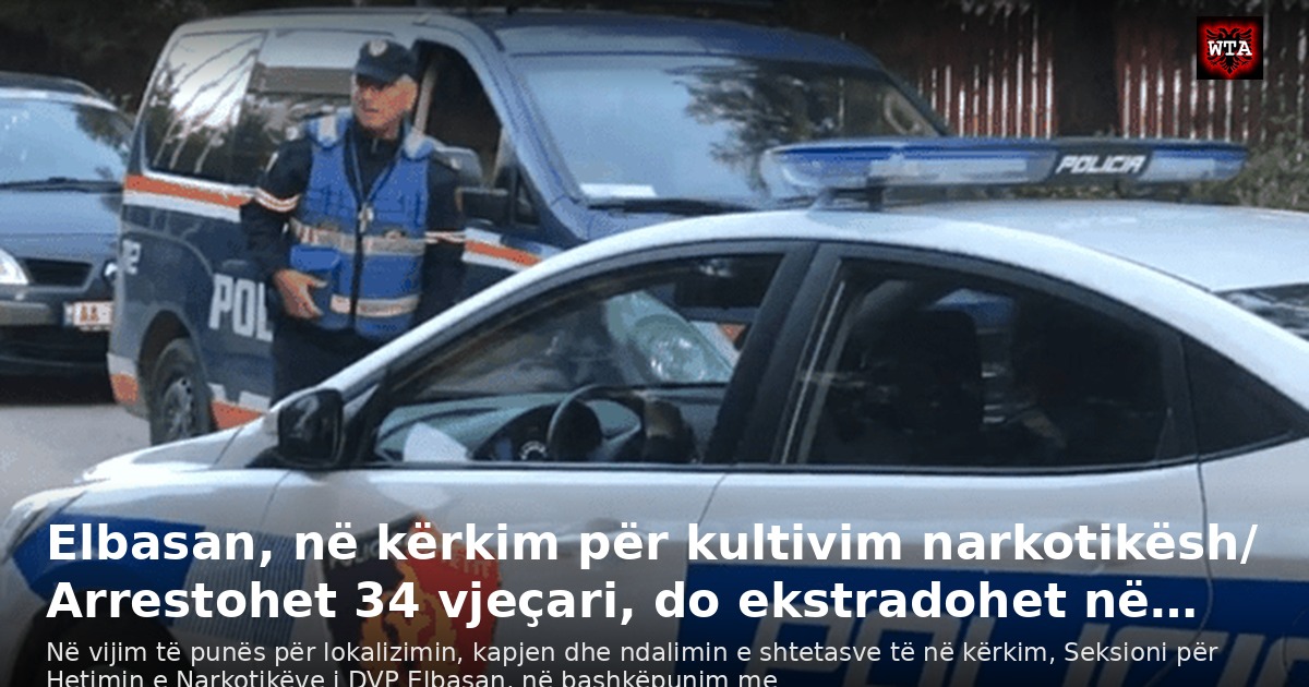 Elbasan, në kërkim për kultivim narkotikësh/ Arrestohet 34 vjeçari, do ekstradohet në…