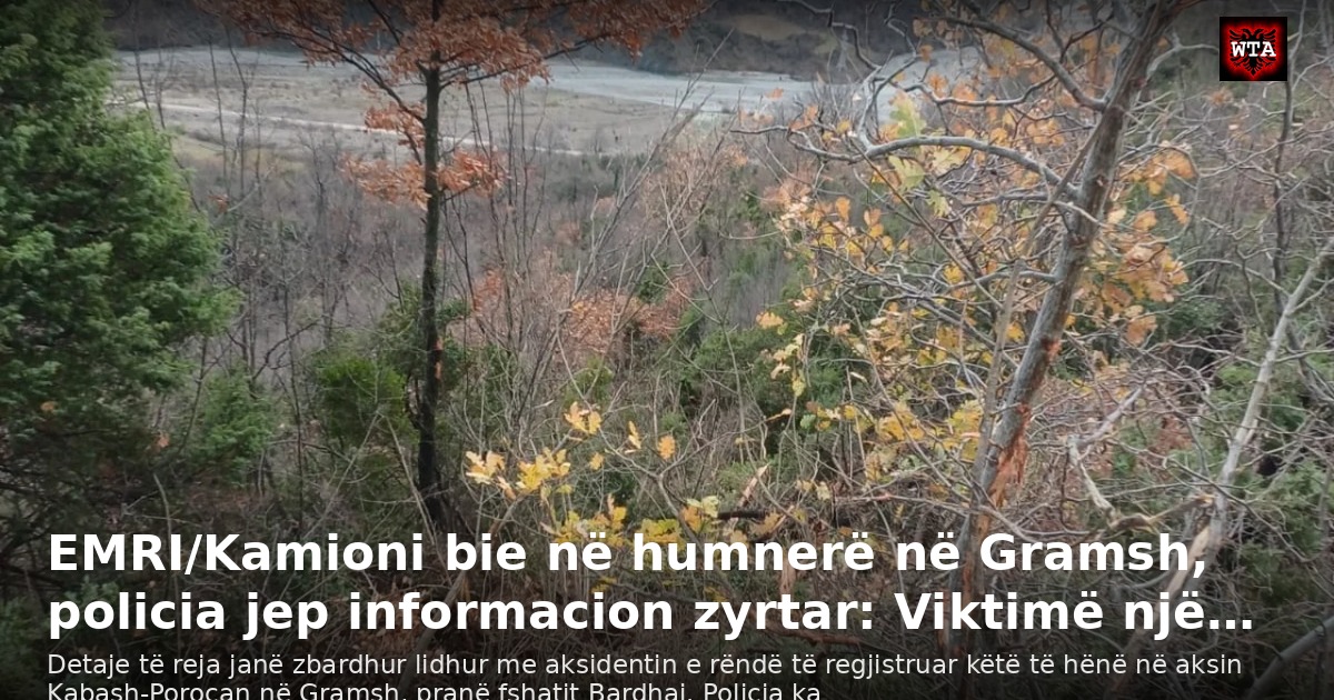 EMRI/Kamioni bie në humnerë në Gramsh, policia jep informacion zyrtar: Viktimë një…