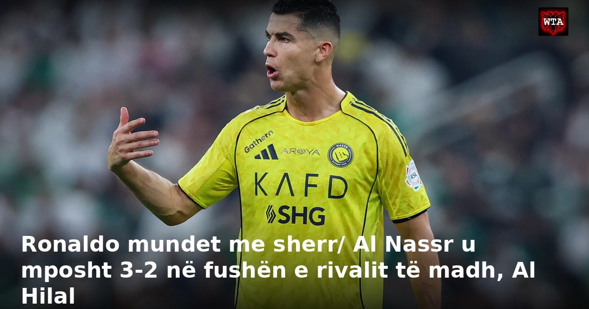 Ronaldo mundet me sherr/ Al Nassr u mposht 3-2 në fushën e rivalit të madh, Al Hilal