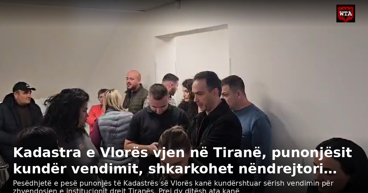 Kadastra e Vlorës vjen në Tiranë, punonjësit kundër vendimit, shkarkohet nëndrejtori…