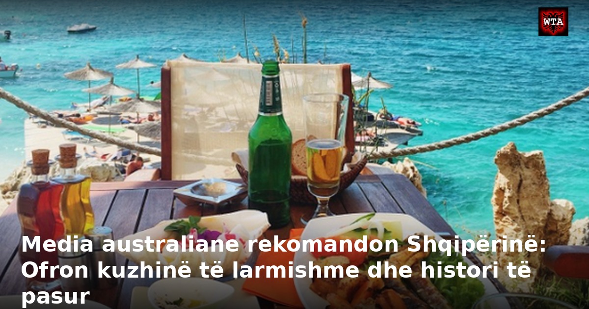 Media australiane rekomandon Shqipërinë: Ofron kuzhinë të larmishme dhe histori të pasur
