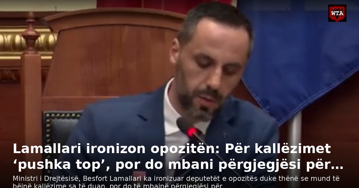 Lamallari ironizon opozitën: Për kallëzimet ‘pushka top’, por do mbani përgjegjësi për…