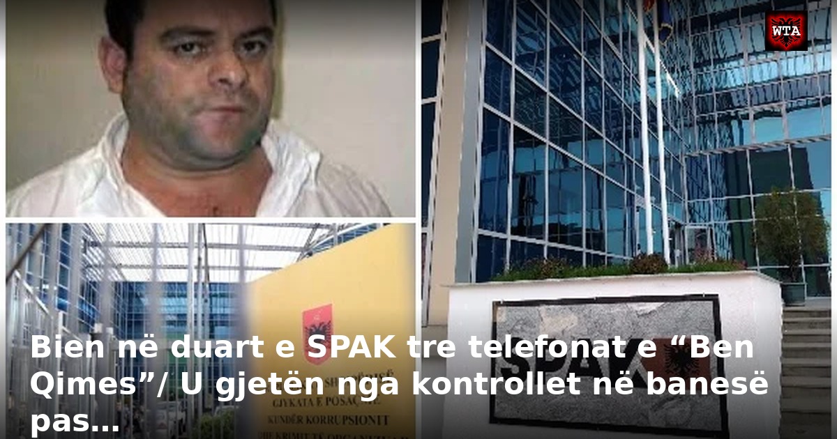 Bien në duart e SPAK tre telefonat e “Ben Qimes”/ U gjetën nga kontrollet në banesë pas…