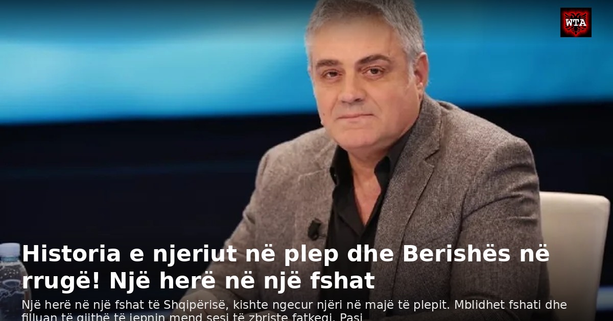Historia e njeriut në plep dhe Berishës në rrugë! Një herë në një fshat