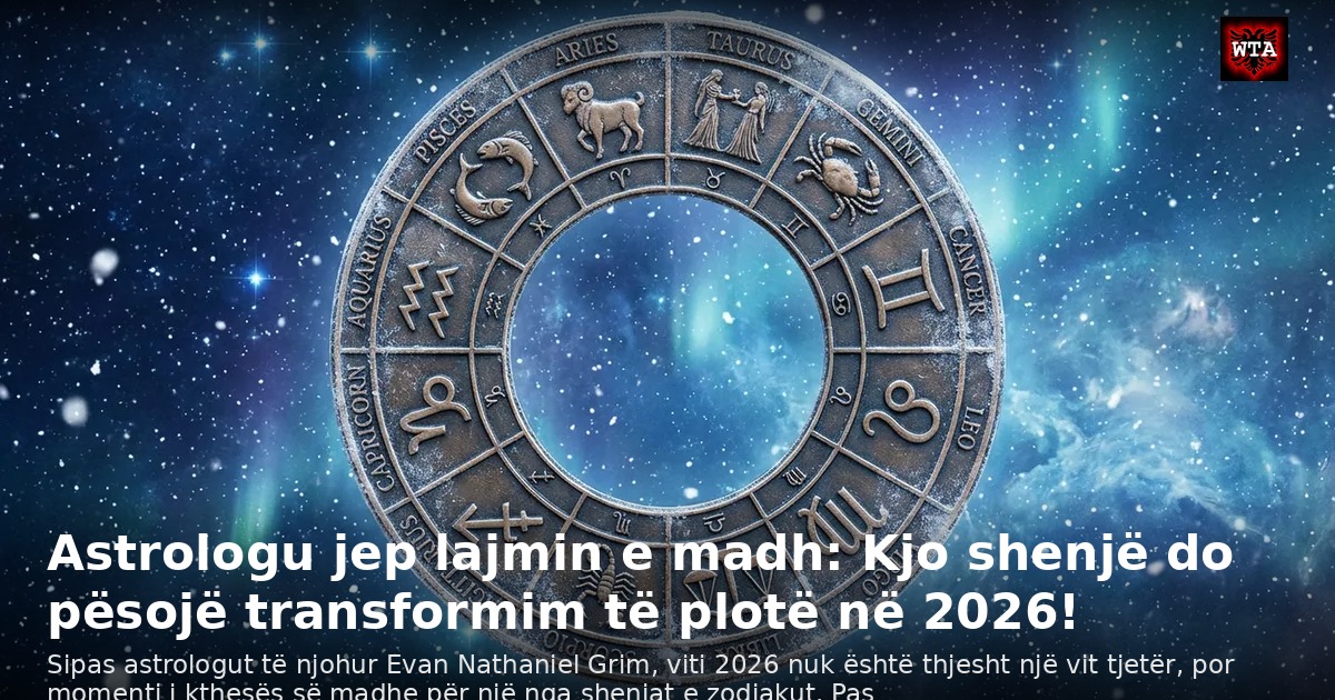 Astrologu jep lajmin e madh: Kjo shenjë do pësojë transformim të plotë në 2026!