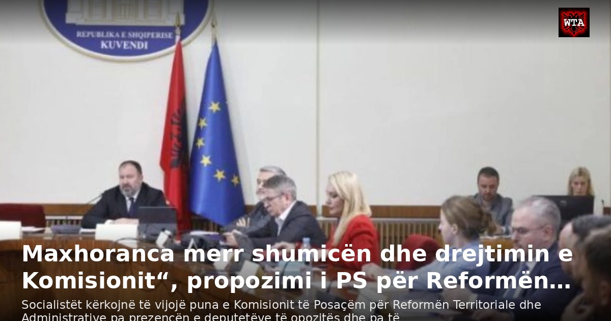 Maxhoranca merr shumicën dhe drejtimin e Komisionit“, propozimi i PS për Reformën…