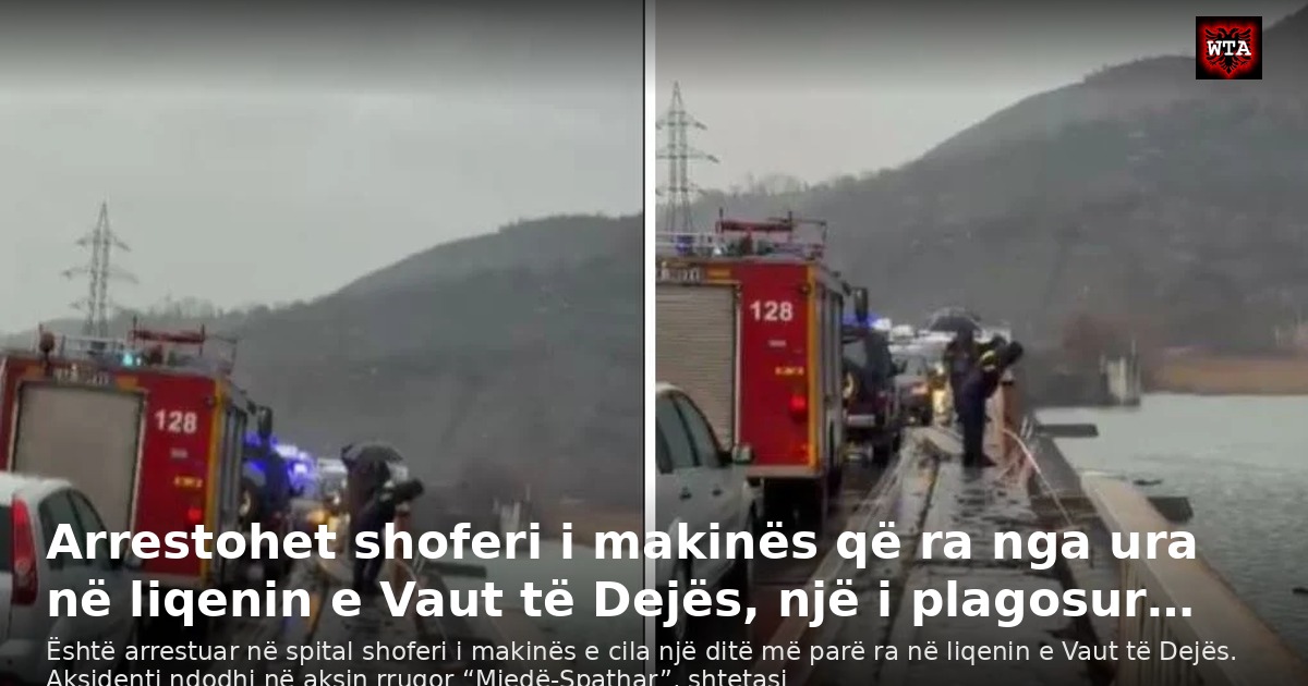 Arrestohet shoferi i makinës që ra nga ura në liqenin e Vaut të Dejës, një i plagosur…