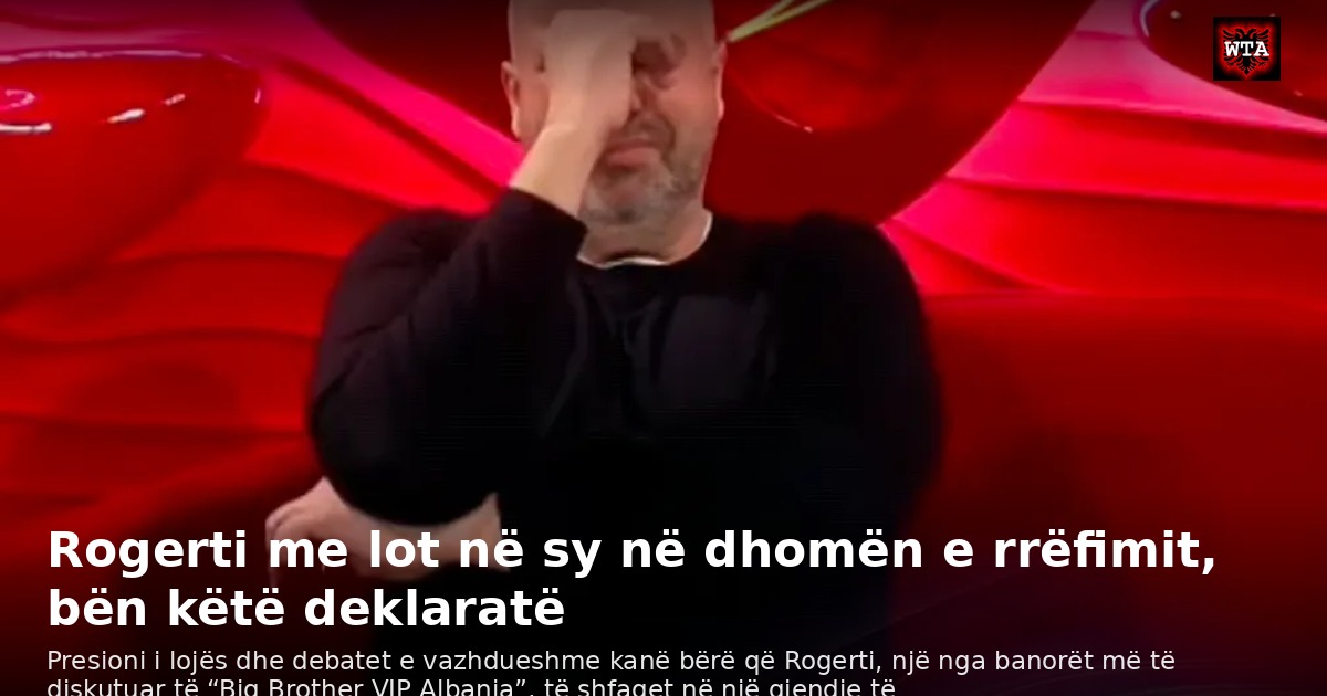 Rogerti me lot në sy në dhomën e rrëfimit, bën këtë deklaratë