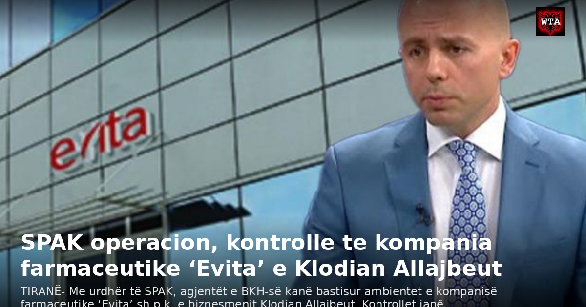SPAK operacion, kontrolle te kompania farmaceutike ‘Evita’ e Klodian Allajbeut