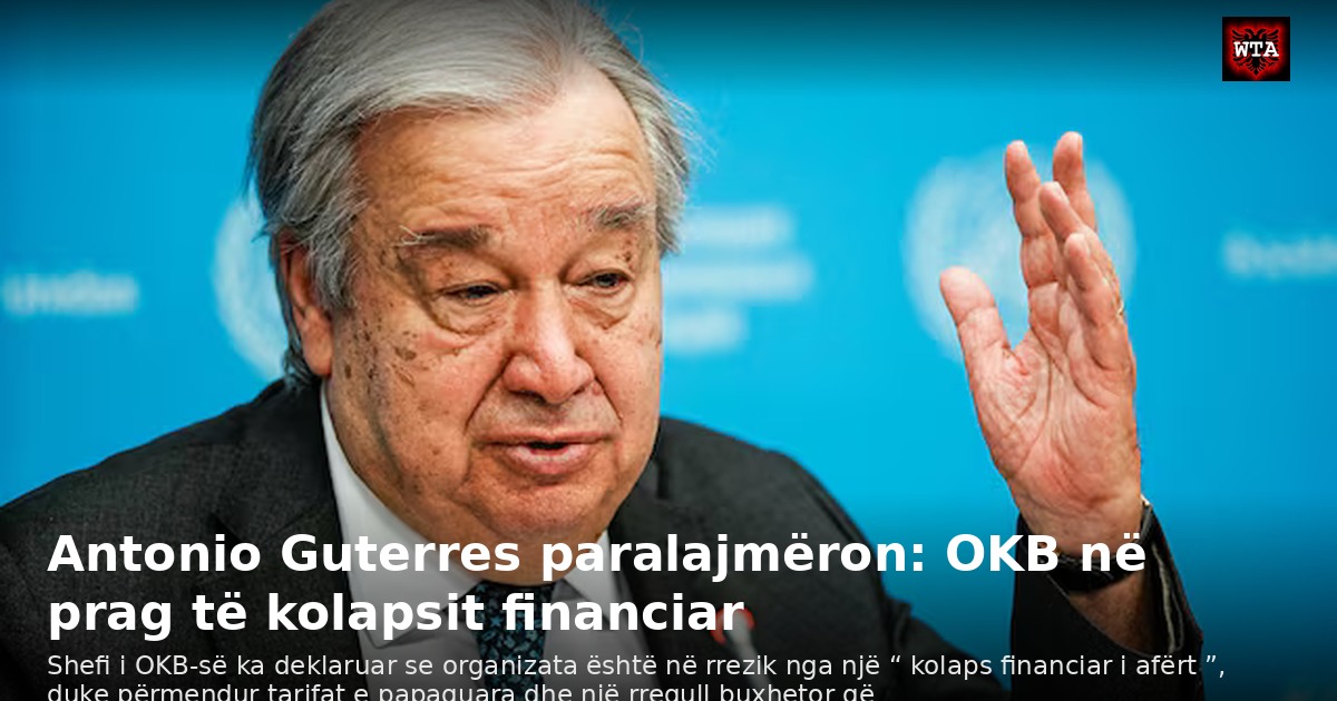 Antonio Guterres paralajmëron: OKB në prag të kolapsit financiar