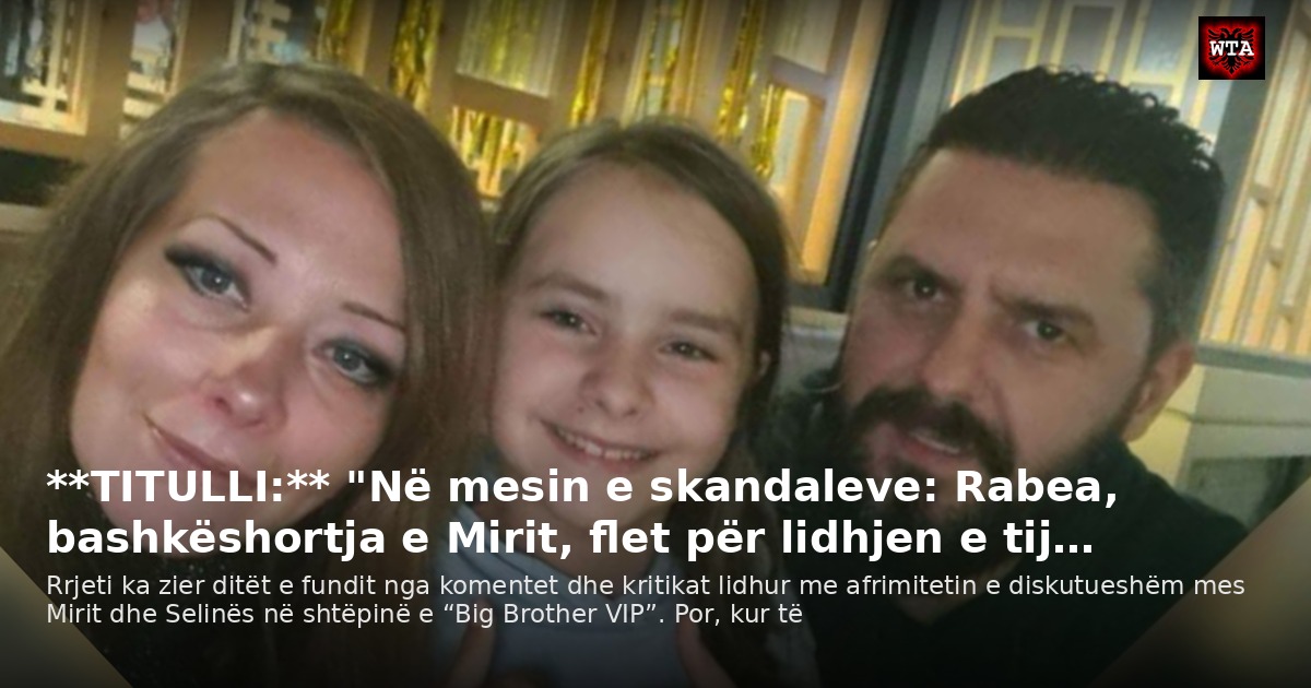 **TITULLI:** "Në mesin e skandaleve: Rabea, bashkëshortja e Mirit, flet për lidhjen e tij…