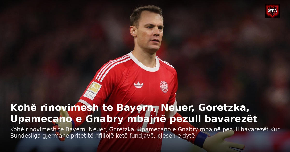 Kohë rinovimesh te Bayern, Neuer, Goretzka, Upamecano e Gnabry mbajnë pezull bavarezët