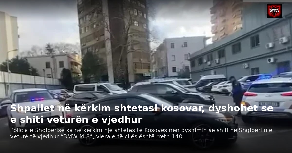 Shpallet në kërkim shtetasi kosovar, dyshohet se e shiti veturën e vjedhur