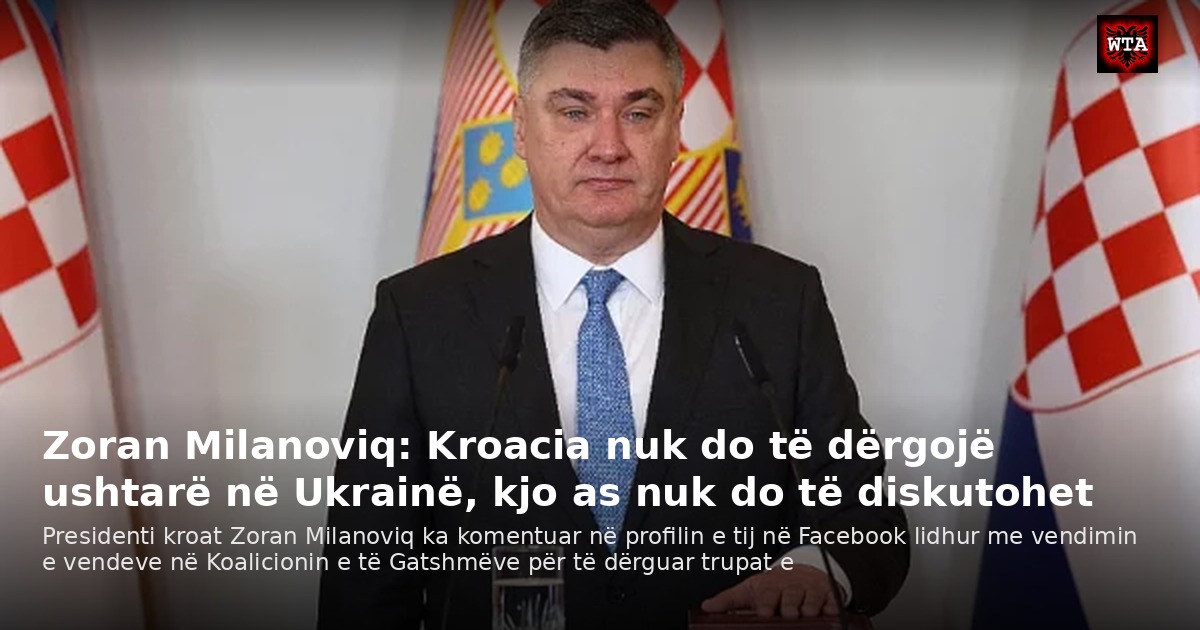 Zoran Milanoviq: Kroacia nuk do të dërgojë ushtarë në Ukrainë, kjo as nuk do të diskutohet
