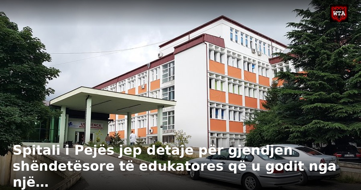 Spitali i Pejës jep detaje për gjendjen shëndetësore të edukatores që u godit nga një…