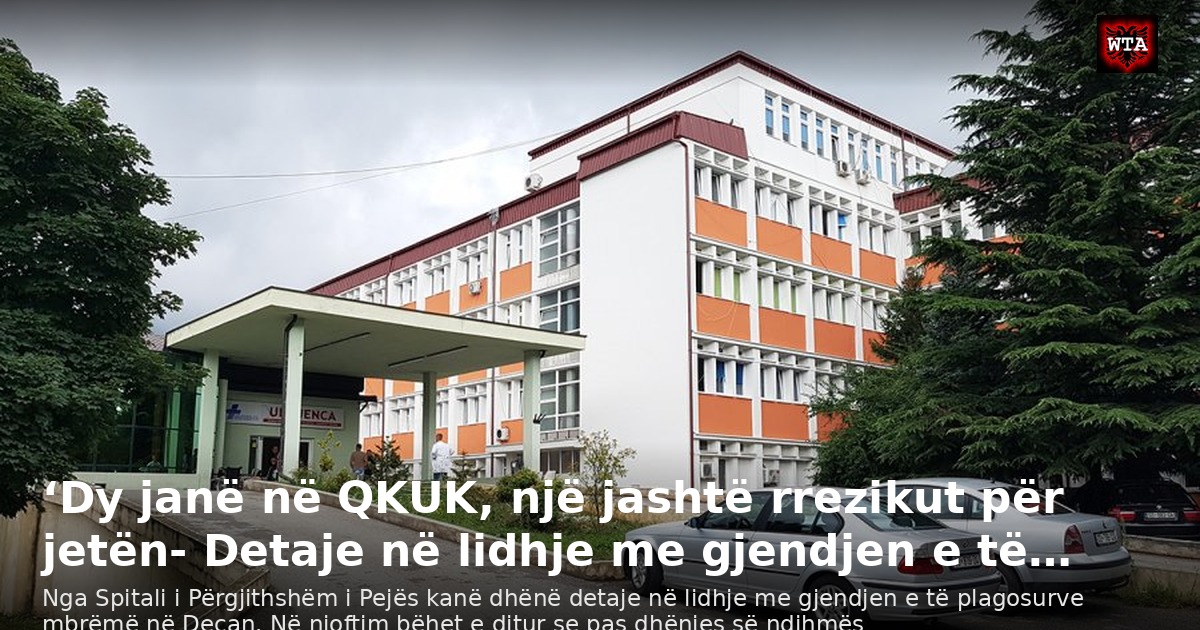 ‘Dy janë në QKUK, një jashtë rrezikut për jetën- Detaje në lidhje me gjendjen e të…