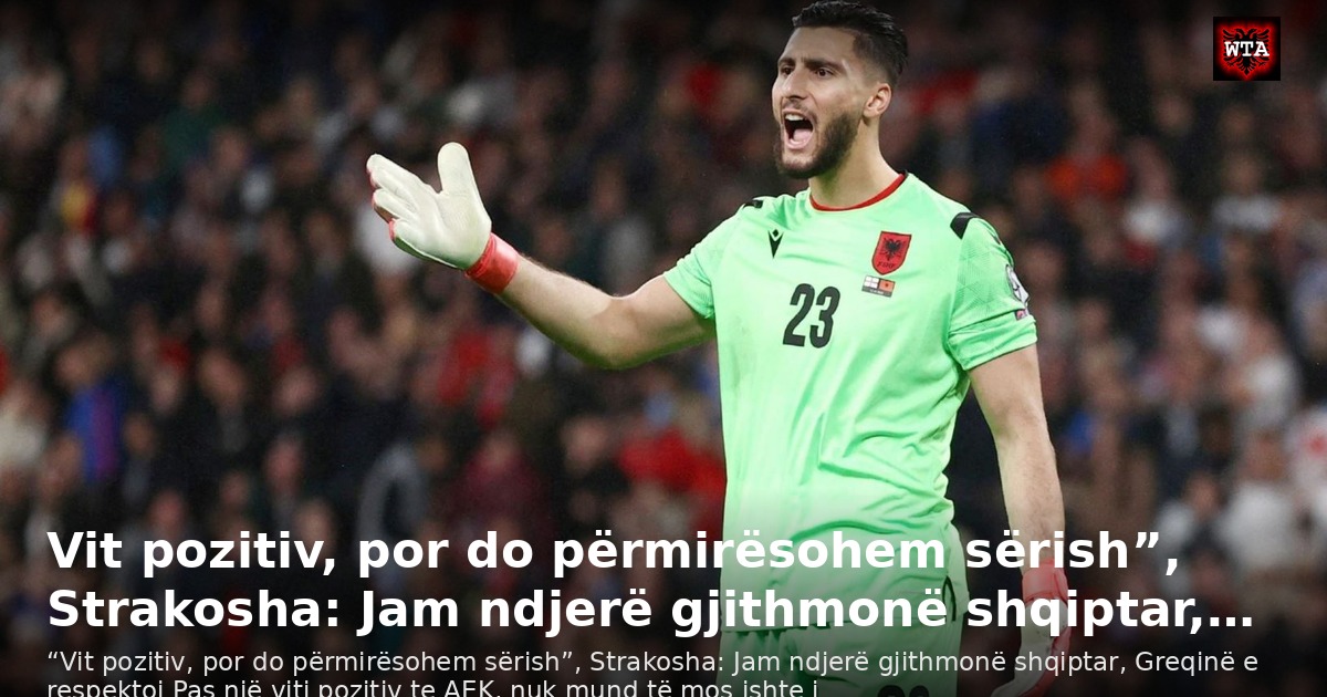 Vit pozitiv, por do përmirësohem sërish”, Strakosha: Jam ndjerë gjithmonë shqiptar,…