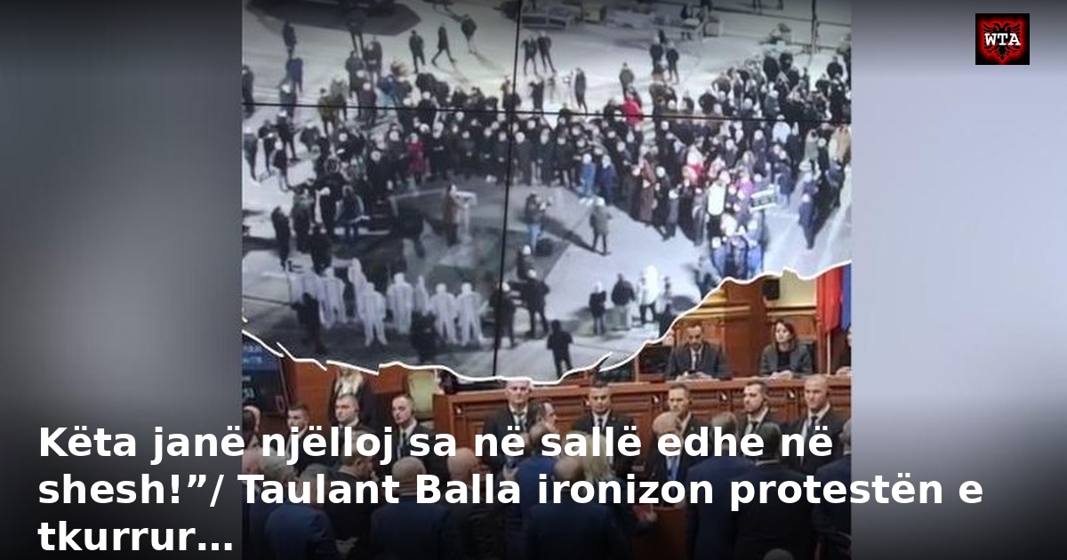 Këta janë njëlloj sa në sallë edhe në shesh!”/ Taulant Balla ironizon protestën e tkurrur…