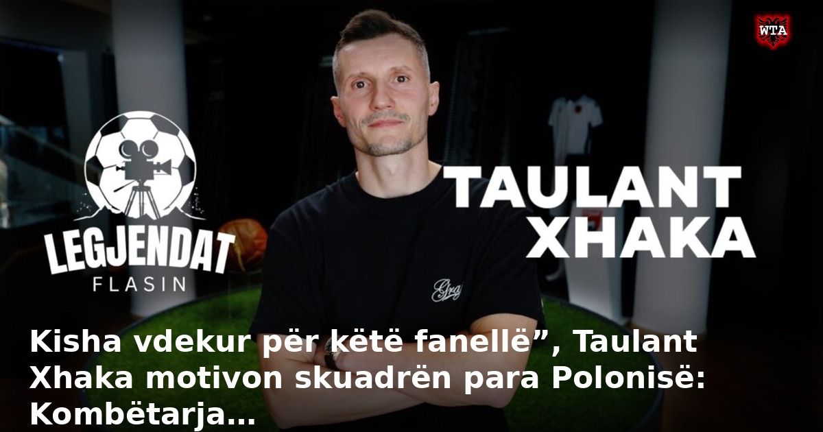 Kisha vdekur për këtë fanellë”, Taulant Xhaka motivon skuadrën para Polonisë: Kombëtarja…