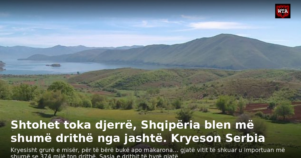 Shtohet toka djerrë, Shqipëria blen më shumë drithë nga jashtë. Kryeson Serbia