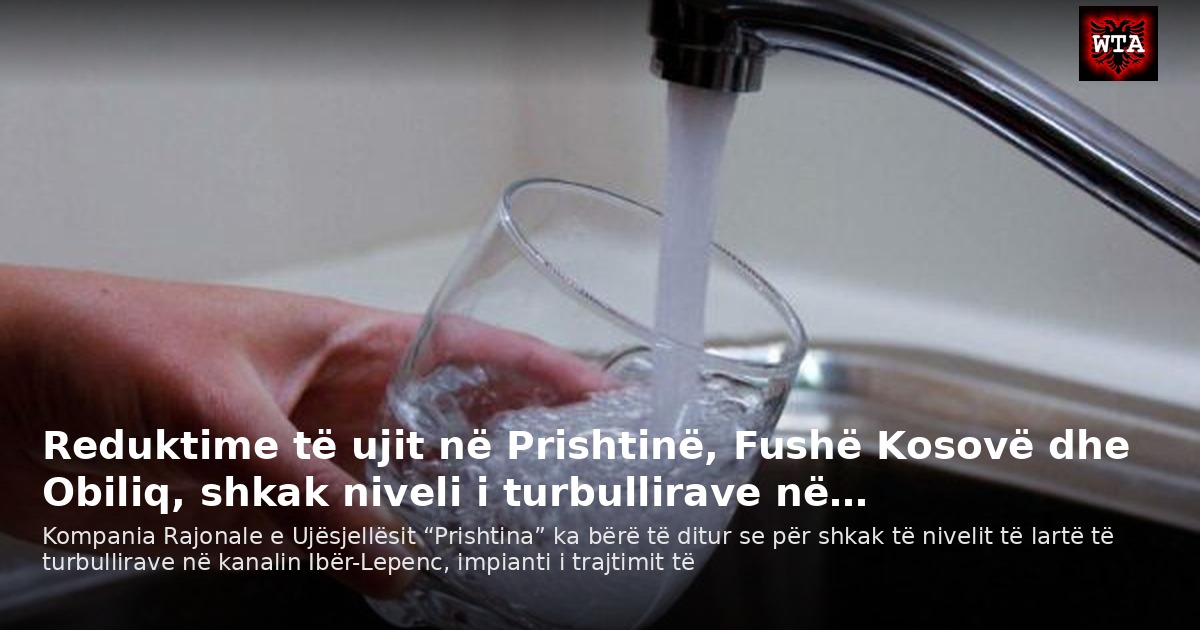 Reduktime të ujit në Prishtinë, Fushë Kosovë dhe Obiliq, shkak niveli i turbullirave në…